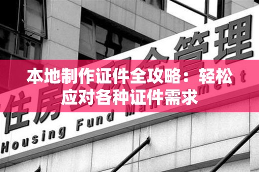 泾县本地制作证件全攻略:轻松应对各种证件需求 泾县本地制作证件全攻略:轻松应对各种证件需求